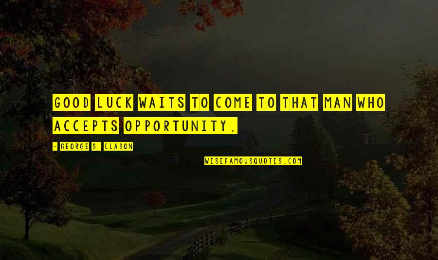 Ademin Quotes By George S. Clason: Good luck waits to come to that man