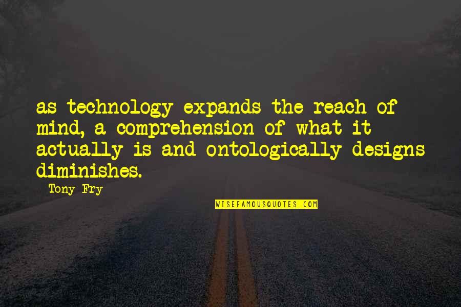 Adems Famly Grace Quotes By Tony Fry: as technology expands the reach of mind, a