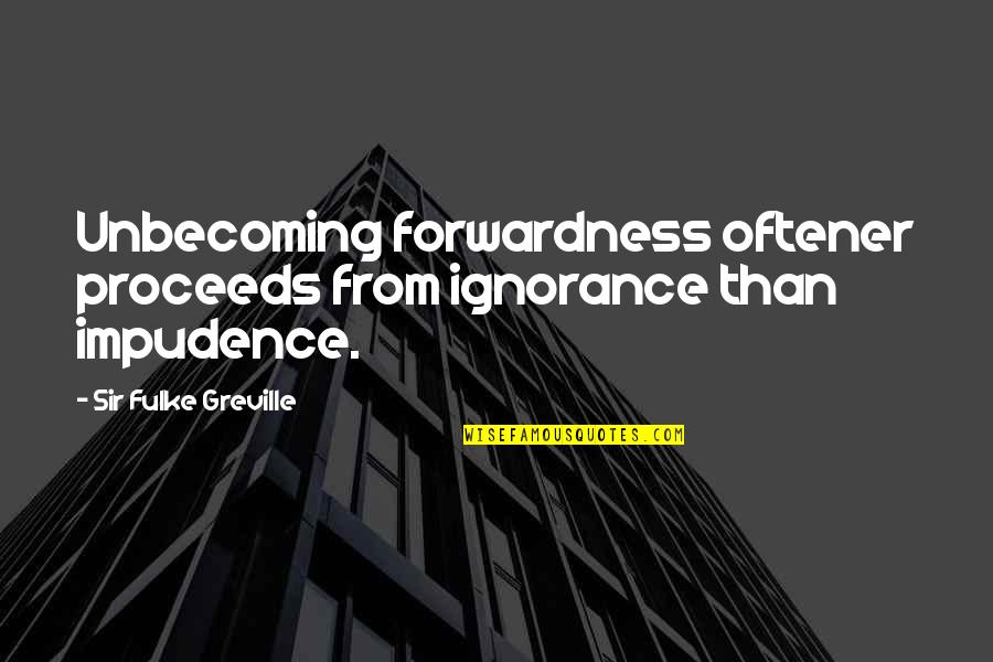 Adenocarcinoma Stage Quotes By Sir Fulke Greville: Unbecoming forwardness oftener proceeds from ignorance than impudence.