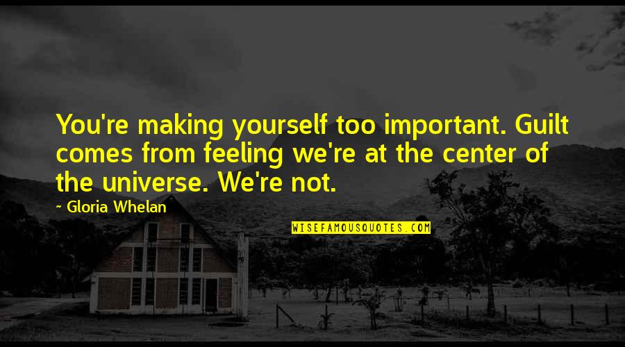 Adenosine Triphosphate Quotes By Gloria Whelan: You're making yourself too important. Guilt comes from