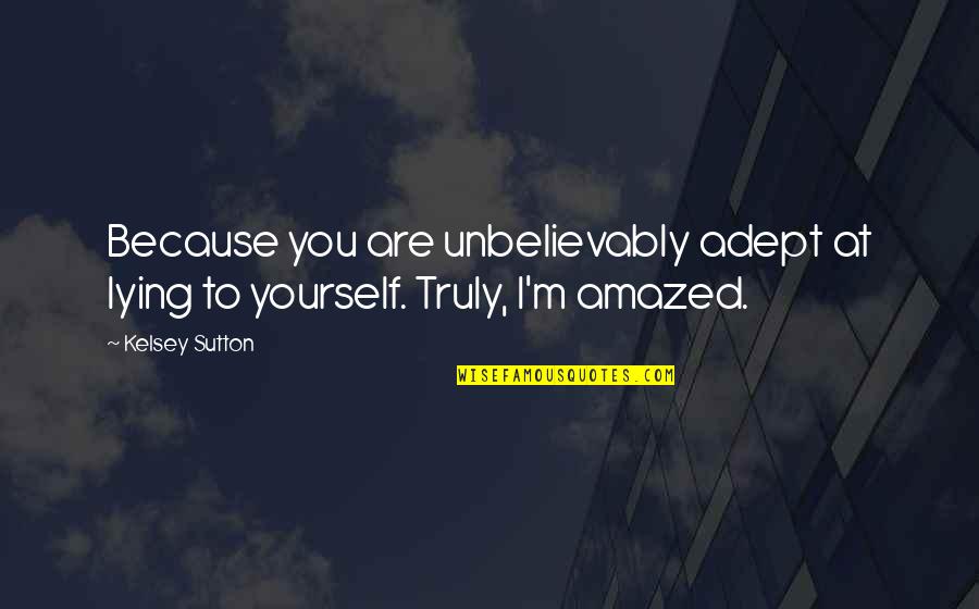 Adept Quotes By Kelsey Sutton: Because you are unbelievably adept at lying to