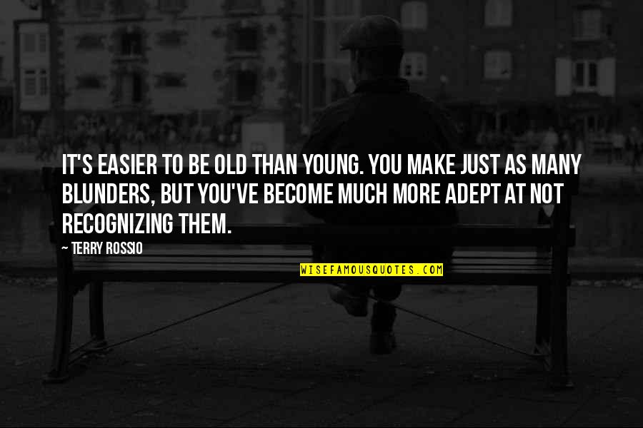 Adept Quotes By Terry Rossio: It's easier to be old than young. You