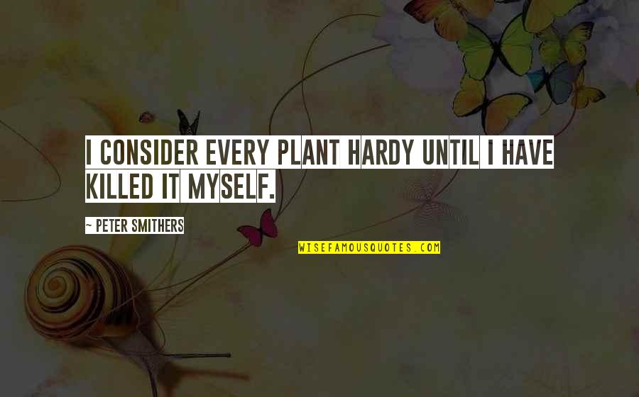 Adeptness Enterprises Quotes By Peter Smithers: I consider every plant hardy until I have