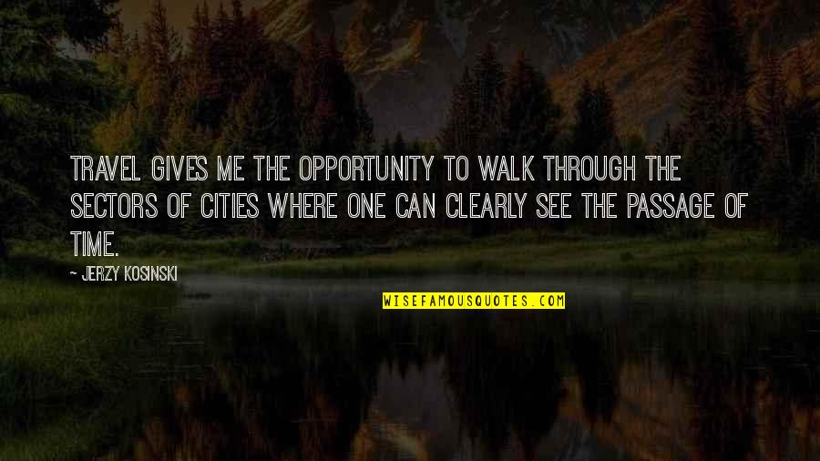 Adeus Solidao Quotes By Jerzy Kosinski: Travel gives me the opportunity to walk through