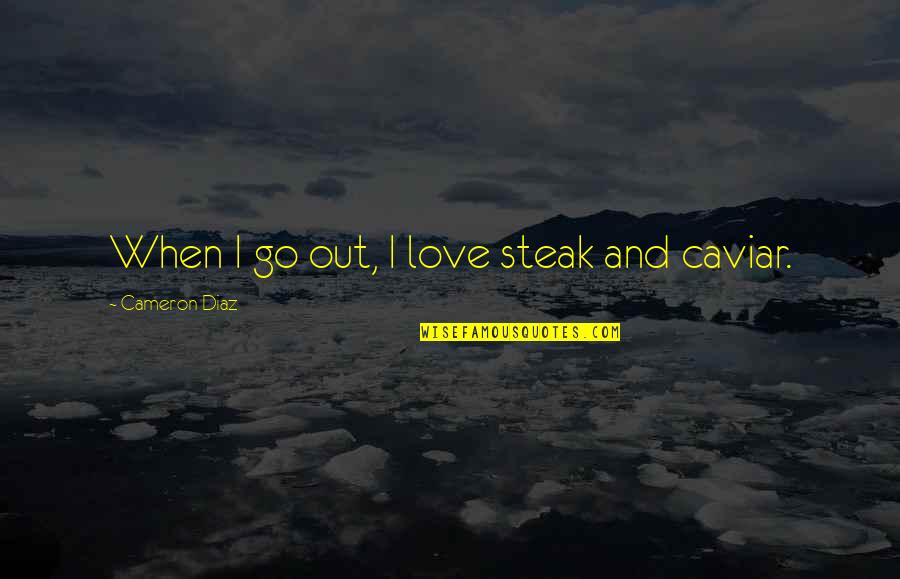 Adharma Unrighteousness Quotes By Cameron Diaz: When I go out, I love steak and