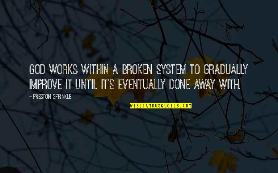 Adhering To Rules Quotes By Preston Sprinkle: God works within a broken system to gradually