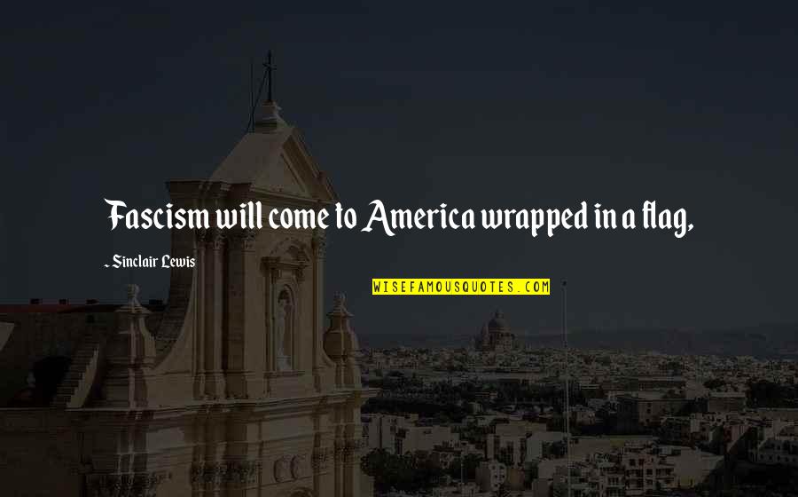 Adiacente Definitie Quotes By Sinclair Lewis: Fascism will come to America wrapped in a