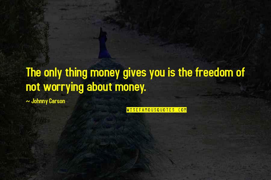 Adiamo Quotes By Johnny Carson: The only thing money gives you is the