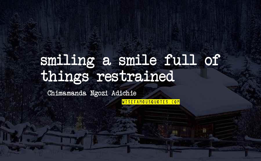 Adichie Chimamanda Ngozi Quotes By Chimamanda Ngozi Adichie: smiling a smile full of things restrained