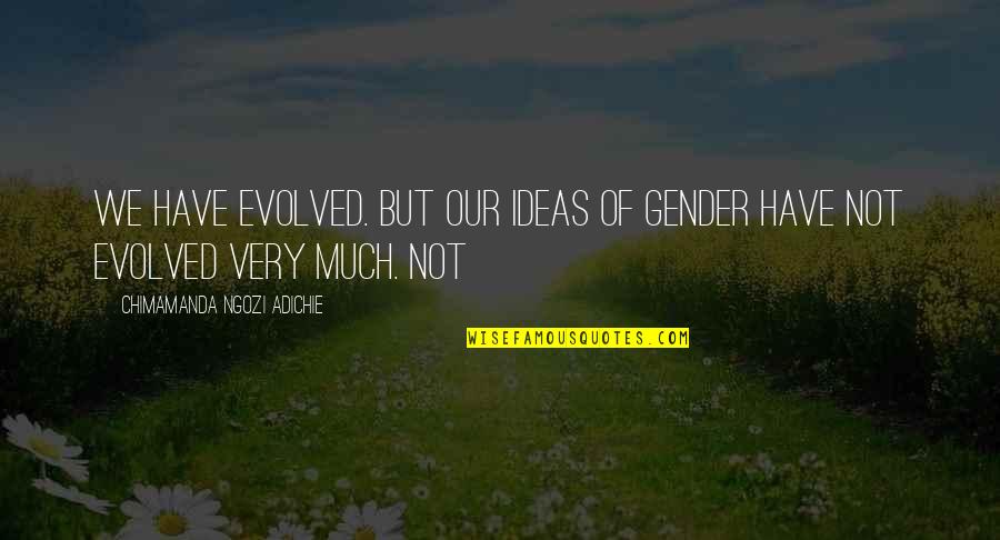 Adichie Chimamanda Ngozi Quotes By Chimamanda Ngozi Adichie: We have evolved. But our ideas of gender