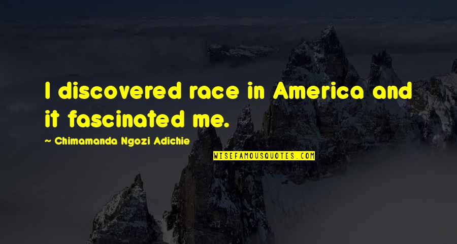 Adichie Chimamanda Ngozi Quotes By Chimamanda Ngozi Adichie: I discovered race in America and it fascinated