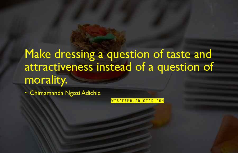 Adichie Feminism Quotes By Chimamanda Ngozi Adichie: Make dressing a question of taste and attractiveness