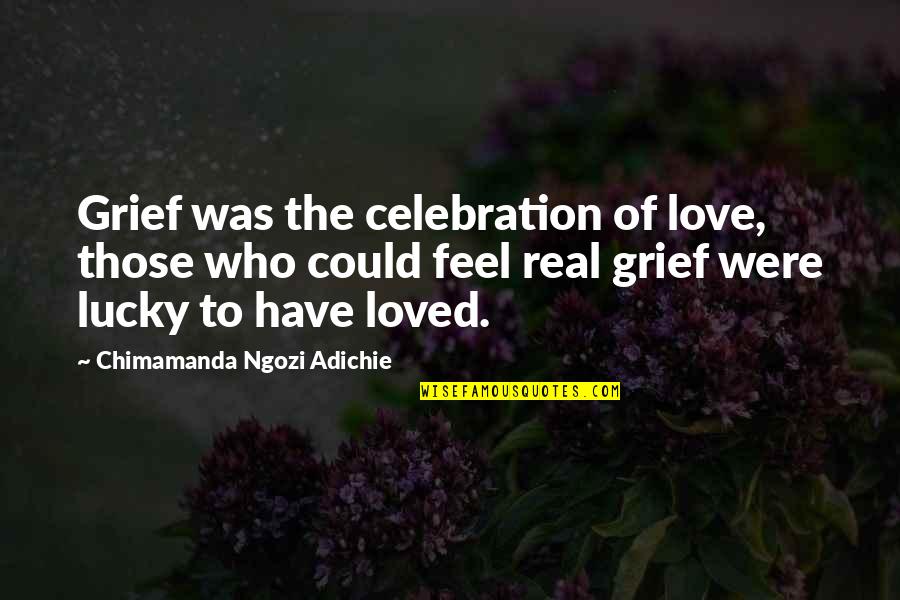 Adichie Love Quotes By Chimamanda Ngozi Adichie: Grief was the celebration of love, those who