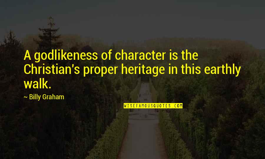 Adichie Single Story Quotes By Billy Graham: A godlikeness of character is the Christian's proper