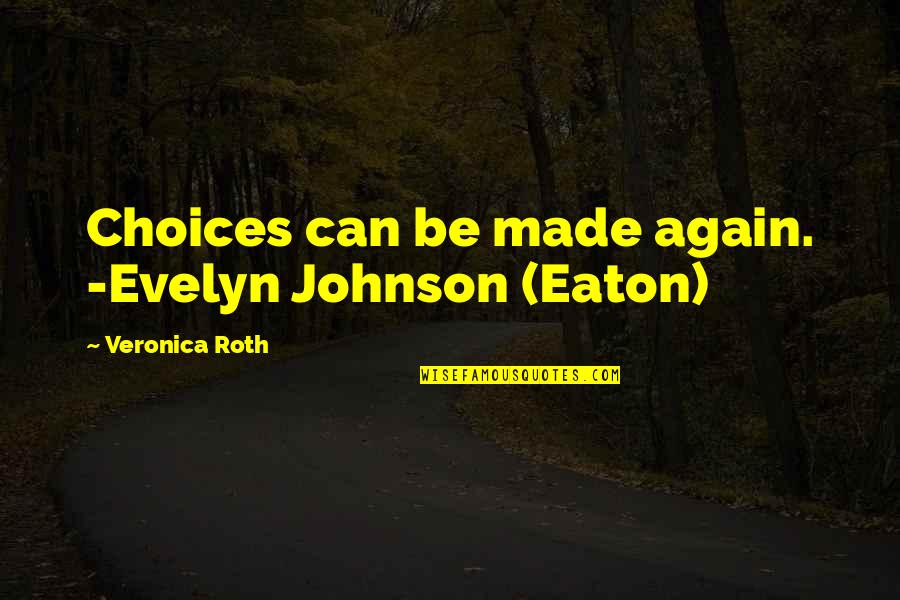 Adicta Al Quotes By Veronica Roth: Choices can be made again. -Evelyn Johnson (Eaton)