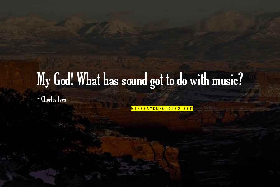 Adidaya Adalah Quotes By Charles Ives: My God! What has sound got to do