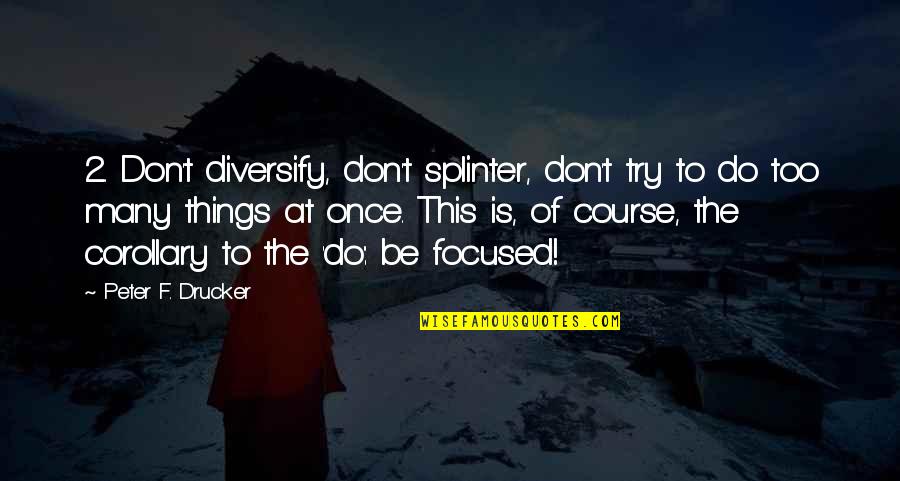 Adidaya Adalah Quotes By Peter F. Drucker: 2. Don't diversify, don't splinter, don't try to