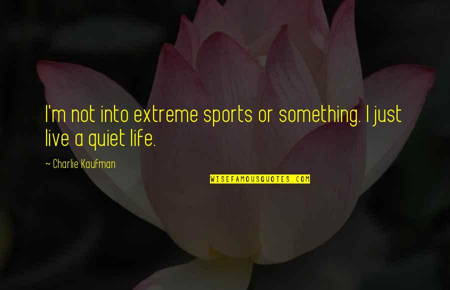 Adijatu Quotes By Charlie Kaufman: I'm not into extreme sports or something. I