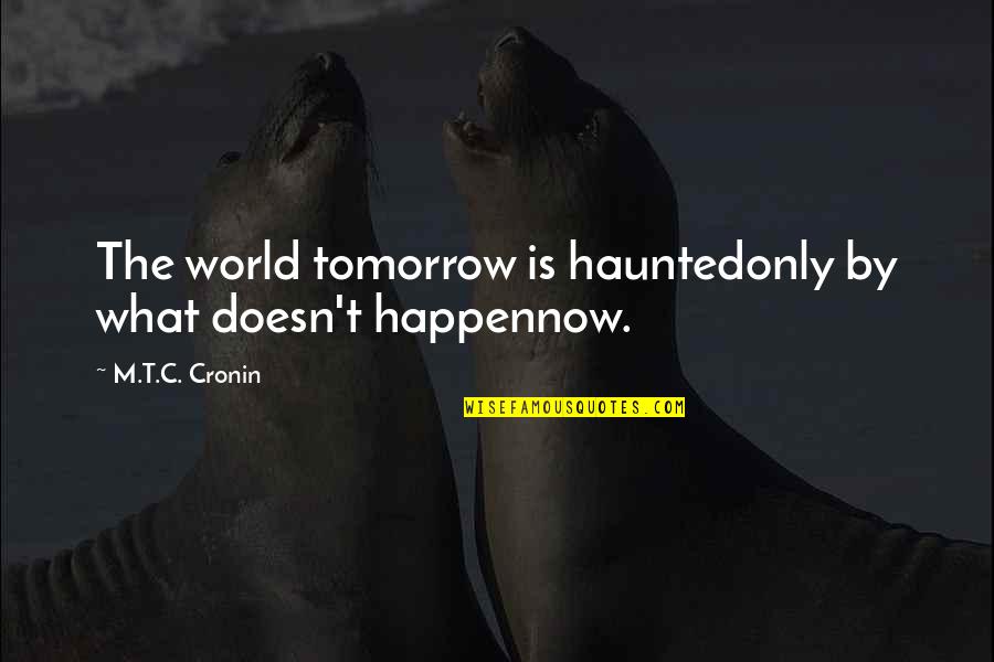 Adik Sa Alak Quotes By M.T.C. Cronin: The world tomorrow is hauntedonly by what doesn't