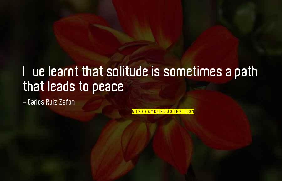 Adilson Vieira Quotes By Carlos Ruiz Zafon: I've learnt that solitude is sometimes a path