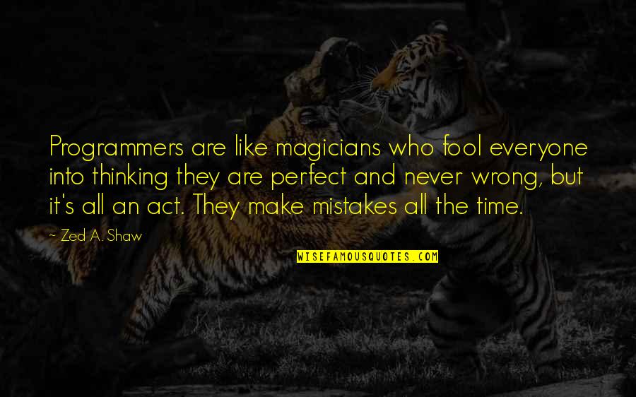 Adivinanzas Quotes By Zed A. Shaw: Programmers are like magicians who fool everyone into