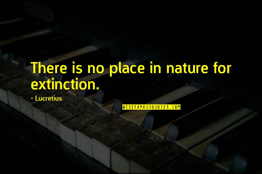 Adjacency Diagram Quotes By Lucretius: There is no place in nature for extinction.