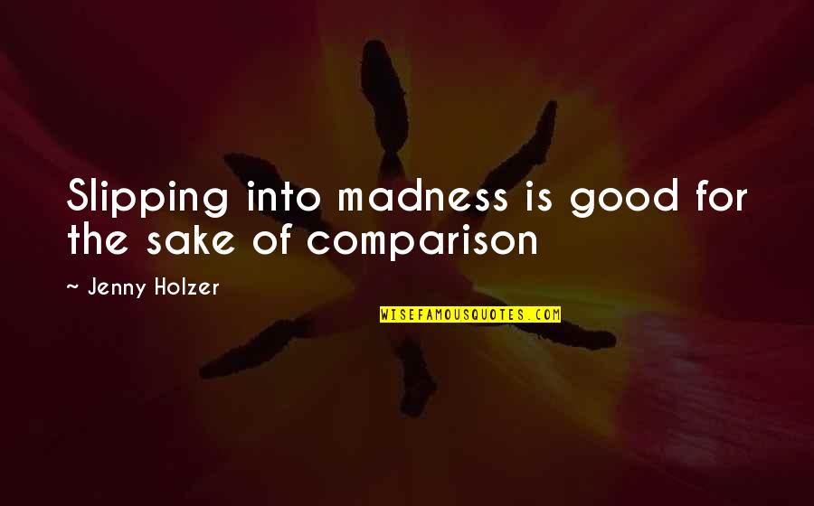 Adjectivele In Franceza Quotes By Jenny Holzer: Slipping into madness is good for the sake