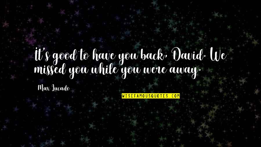 Adjetivos Comparativos Quotes By Max Lucado: It's good to have you back, David. We