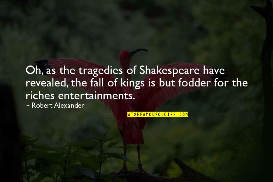 Adjourned Define Quotes By Robert Alexander: Oh, as the tragedies of Shakespeare have revealed,