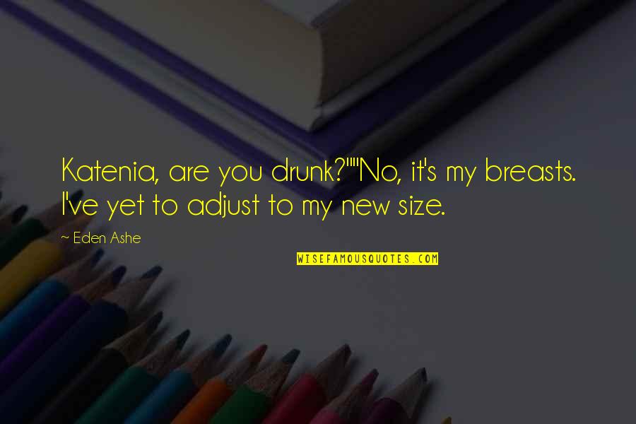 Adjust Quotes By Eden Ashe: Katenia, are you drunk?""No, it's my breasts. I've