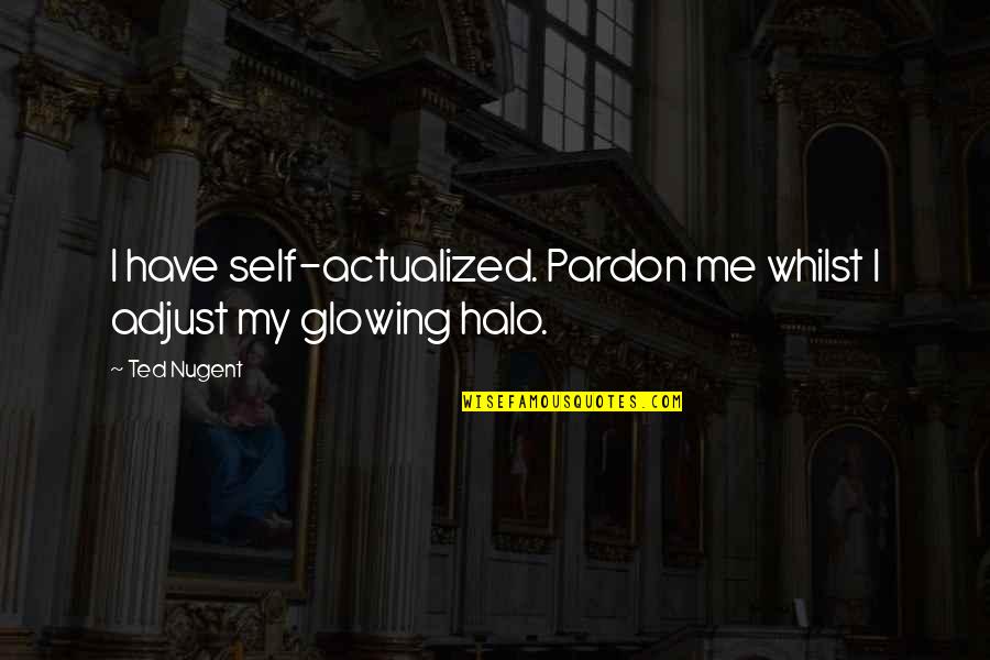 Adjust Quotes By Ted Nugent: I have self-actualized. Pardon me whilst I adjust