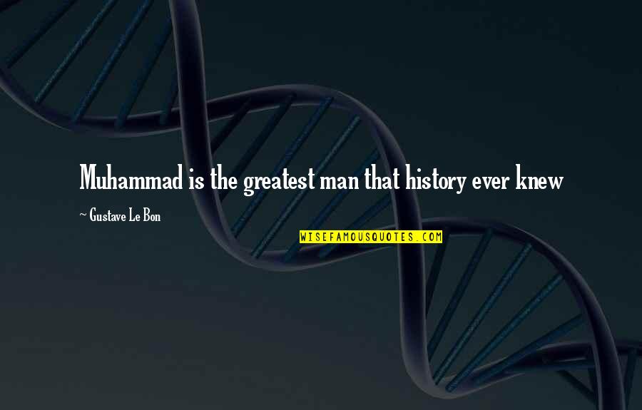 Adjuvants Quotes By Gustave Le Bon: Muhammad is the greatest man that history ever