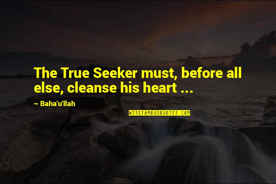 Adlon Pamela Quotes By Baha'u'llah: The True Seeker must, before all else, cleanse