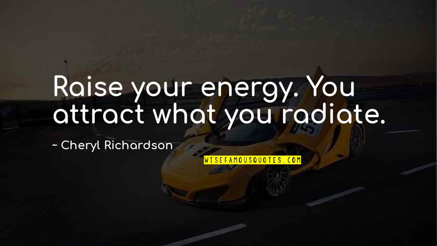 Adlon Pamela Quotes By Cheryl Richardson: Raise your energy. You attract what you radiate.
