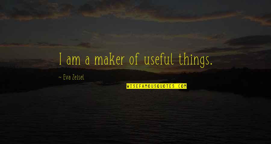 Adlon Pamela Quotes By Eva Zeisel: I am a maker of useful things.
