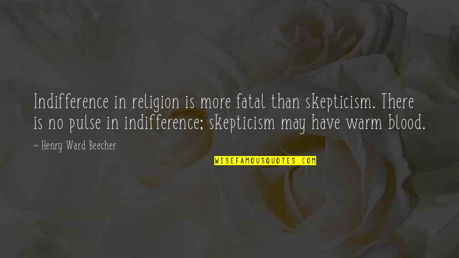 Adlon Pamela Quotes By Henry Ward Beecher: Indifference in religion is more fatal than skepticism.