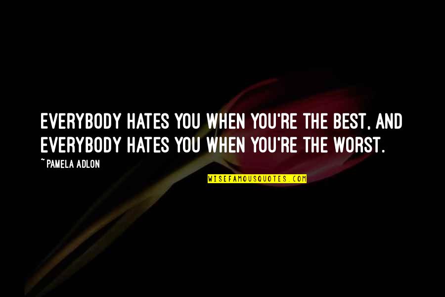 Adlon Pamela Quotes By Pamela Adlon: Everybody hates you when you're the best, and