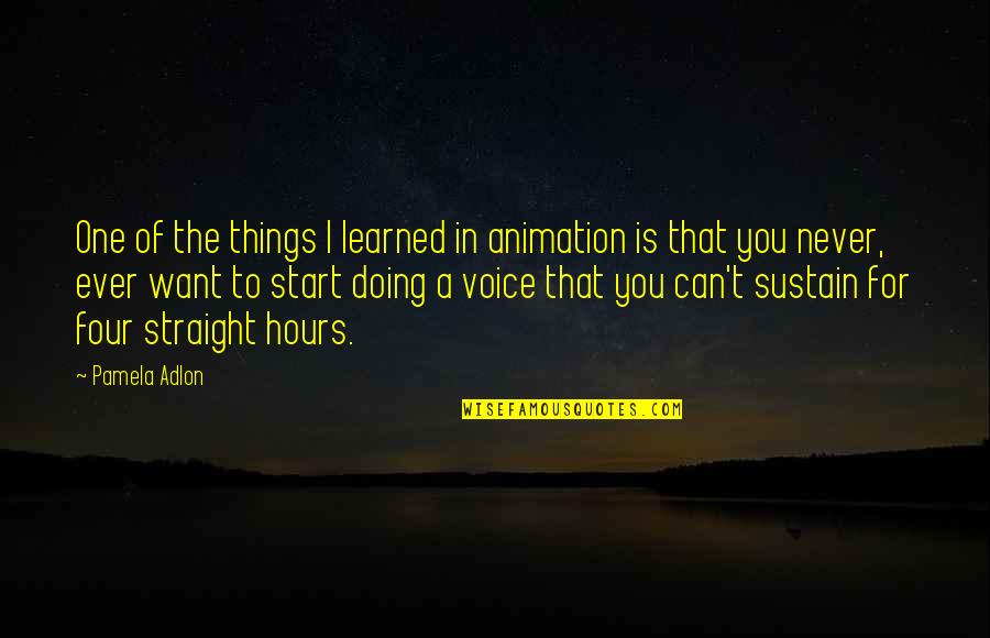 Adlon Pamela Quotes By Pamela Adlon: One of the things I learned in animation