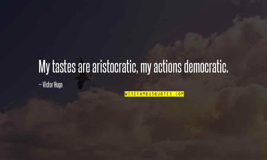 Adlon Pamela Quotes By Victor Hugo: My tastes are aristocratic, my actions democratic.