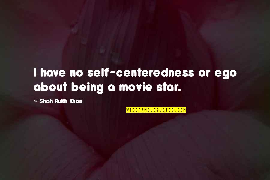 Administrador De Empresas Quotes By Shah Rukh Khan: I have no self-centeredness or ego about being