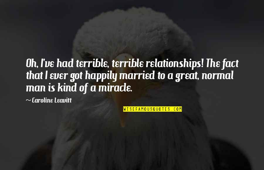 Admiration Of Nature Quotes By Caroline Leavitt: Oh, I've had terrible, terrible relationships! The fact