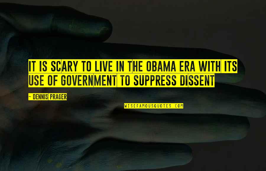 Admiringly Syn Quotes By Dennis Prager: It is scary to live in the Obama