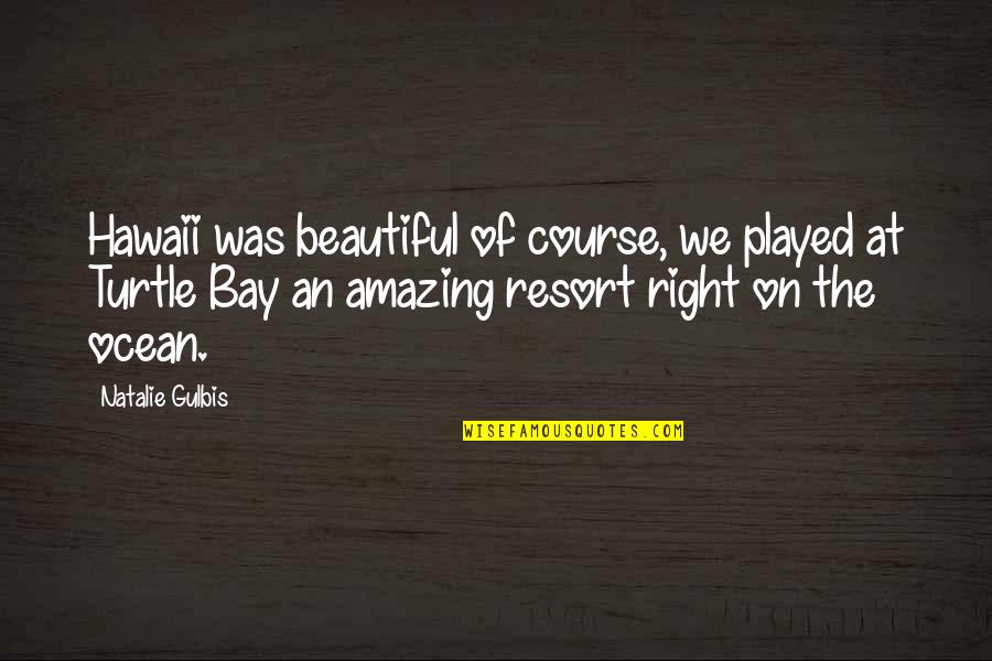 Admiringly Syn Quotes By Natalie Gulbis: Hawaii was beautiful of course, we played at