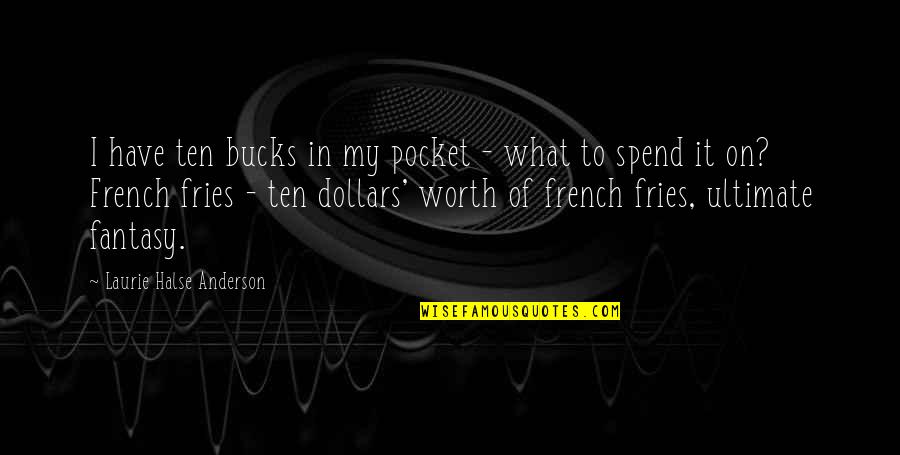 Adnakl Quotes By Laurie Halse Anderson: I have ten bucks in my pocket -