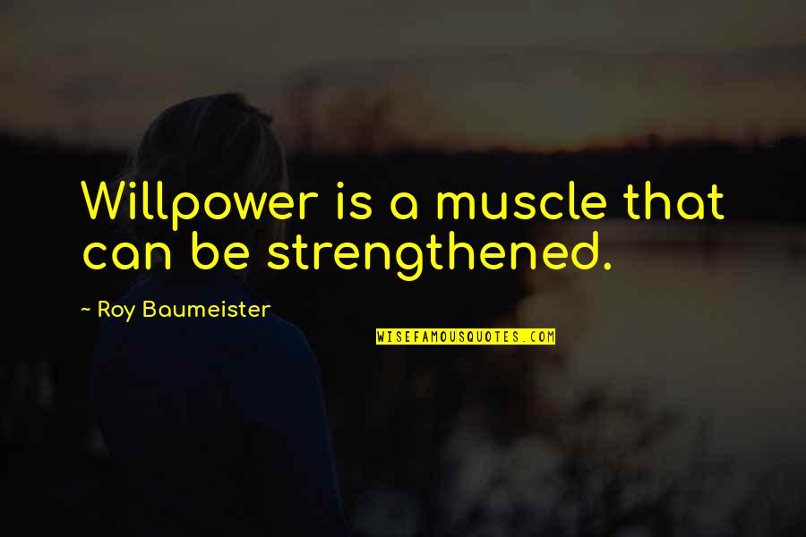 Adnan Syed Podcast Quotes By Roy Baumeister: Willpower is a muscle that can be strengthened.