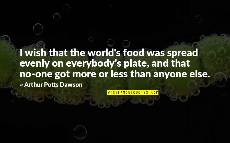 Adoptee Suicide Quotes By Arthur Potts Dawson: I wish that the world's food was spread