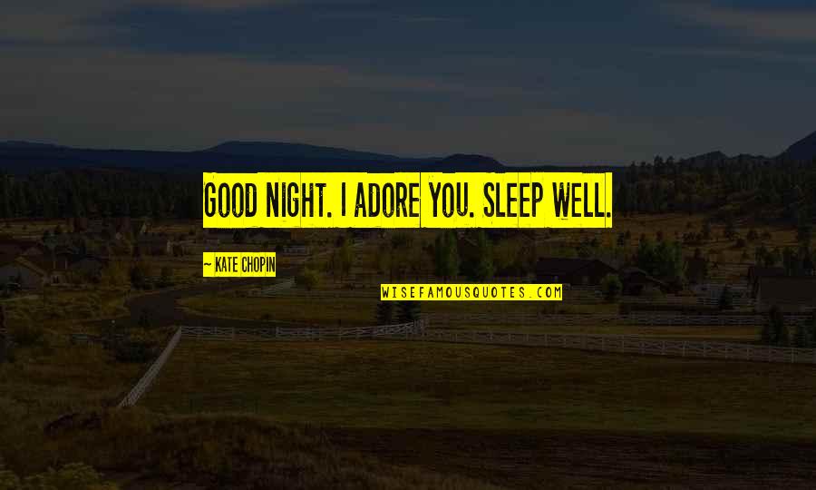 Adore U Quotes By Kate Chopin: Good night. I adore you. Sleep well.