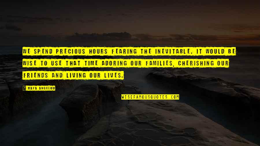 Adoring Quotes By Maya Angelou: We spend precious hours fearing the inevitable. It