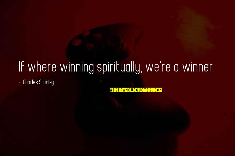 Adornato Michael Quotes By Charles Stanley: If where winning spiritually, we're a winner.