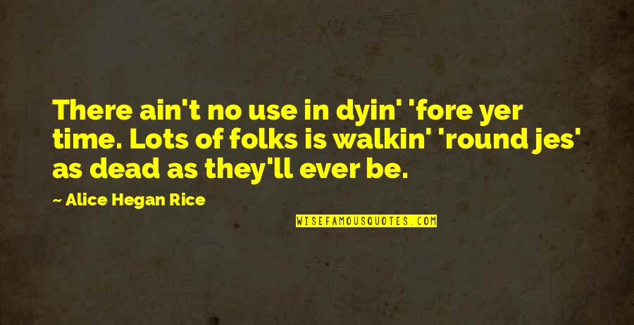 Adornments Collection Quotes By Alice Hegan Rice: There ain't no use in dyin' 'fore yer